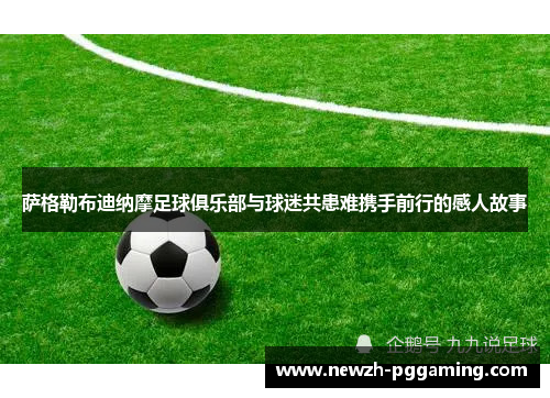 萨格勒布迪纳摩足球俱乐部与球迷共患难携手前行的感人故事 萨格勒布迪纳摩足球俱乐部与球迷共患难携手前行的感人故事