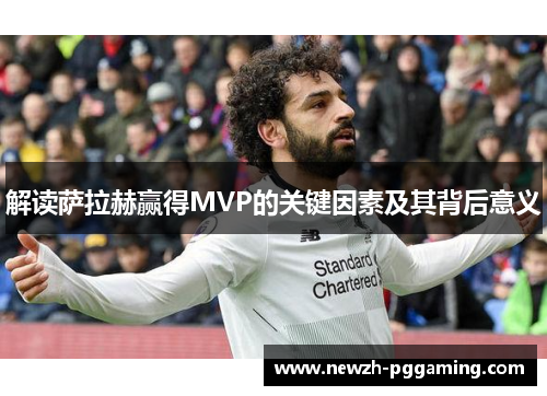解读萨拉赫赢得MVP的关键因素及其背后意义