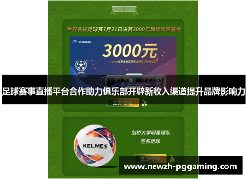 足球赛事直播平台合作助力俱乐部开辟新收入渠道提升品牌影响力