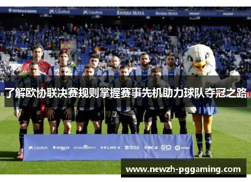 了解欧协联决赛规则掌握赛事先机助力球队夺冠之路