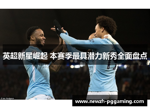 英超新星崛起 本赛季最具潜力新秀全面盘点