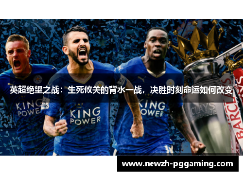 英超绝望之战：生死攸关的背水一战，决胜时刻命运如何改变