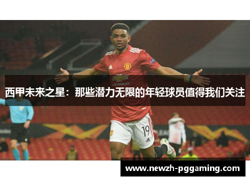 西甲未来之星：那些潜力无限的年轻球员值得我们关注