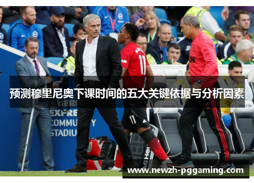 预测穆里尼奥下课时间的五大关键依据与分析因素