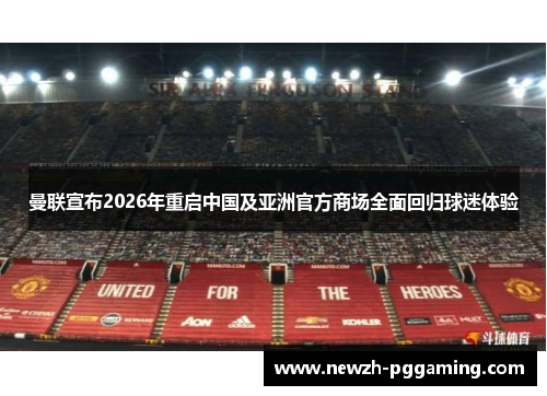 曼联宣布2026年重启中国及亚洲官方商场全面回归球迷体验 曼联宣布2026年重启中国及亚洲官方商场全面回归球迷体验