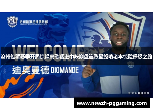 沧州雄狮赛季开局惊艳高歌猛进中段崩盘连败最终啃老本惊险保级之路 沧州雄狮赛季开局惊艳高歌猛进中段崩盘连败最终啃老本惊险保级之路